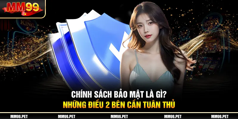 Chính sách bảo mật là gì? Những điều 2 bên cần tuân thủ Chính sách bảo mật là gì? Những điều 2 bên cần tuân thủ