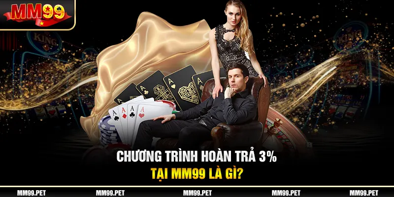 Chương trình hoàn trả 3% tại mm99 là gì? Chương trình hoàn trả 3% tại mm99 là gì?