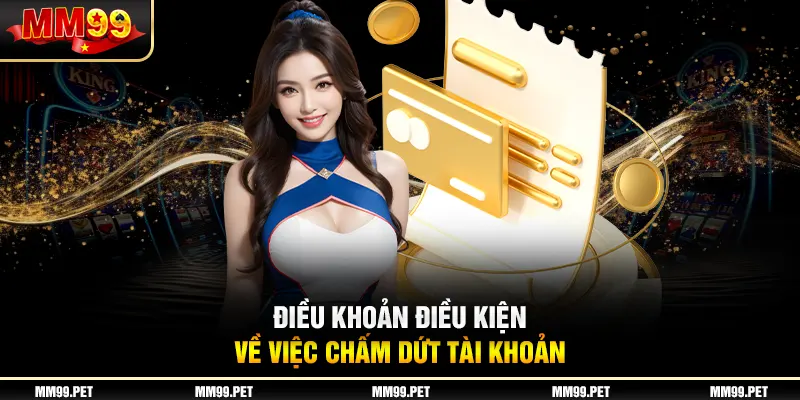 Điều khoản điều kiện về việc chấm dứt tài khoản Điều khoản điều kiện về việc chấm dứt tài khoản