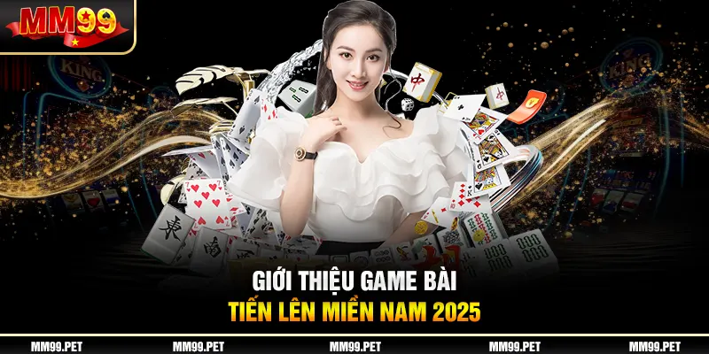 Giới thiệu game bài tiến lên miền nam 2025 Giới thiệu game bài tiến lên miền nam 2025