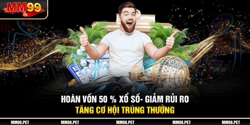 Hoàn Vốn 50% Xổ Số - Giảm Rủi Ro, Tăng Cơ Hội Trúng Thưởng 