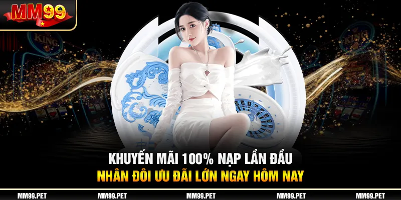 Khuyến Mãi 100% Nạp Đầu - Nhân Đôi Ưu Đãi Lớn Ngay Hôm Nay