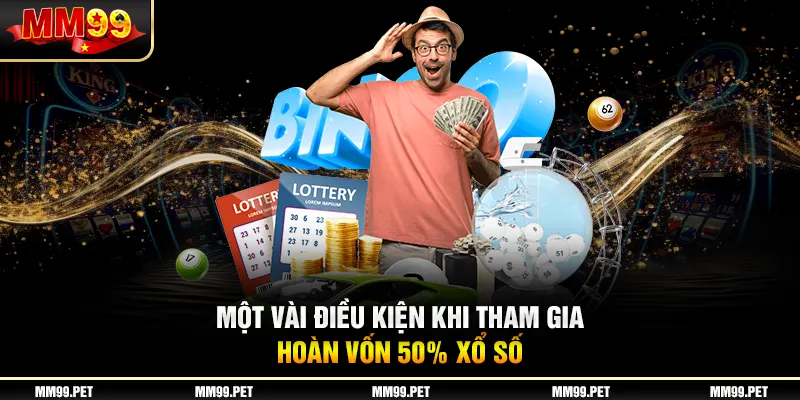 Một vài điều kiện khi tham gia hoàn vốn 50% xổ số Một vài điều kiện khi tham gia hoàn vốn 50% xổ số