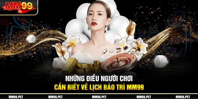 Những điều người chơi cần biết về lịch bảo trì mm99 Những điều người chơi cần biết về lịch bảo trì mm99