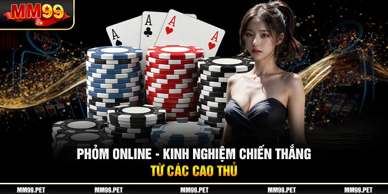 Phỏm Online - Kinh Nghiệm Chiến Thắng Từ Các Cao Thủ