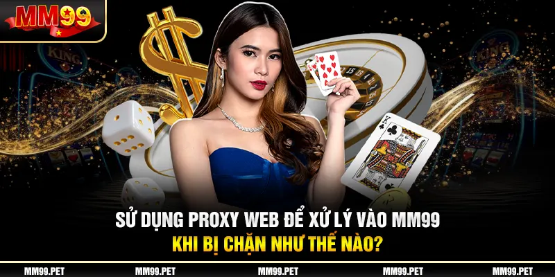 Sử dụng proxy web để xử lý vào mm99 khi bị chặn như thế nào? Sử dụng proxy web để xử lý vào mm99 khi bị chặn như thế nào?