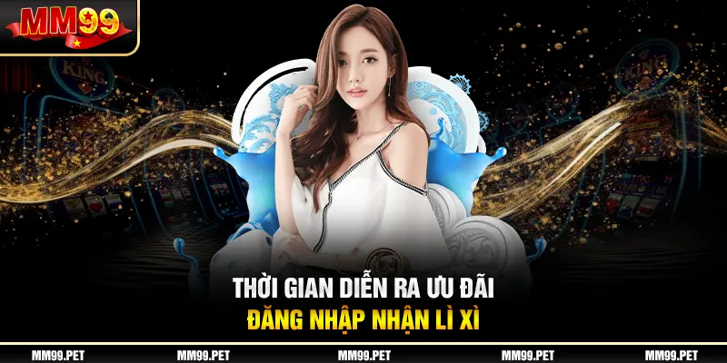 Thời gian diễn ra ưu đãi đăng nhập nhận lì xì Thời gian diễn ra ưu đãi đăng nhập nhận lì xì