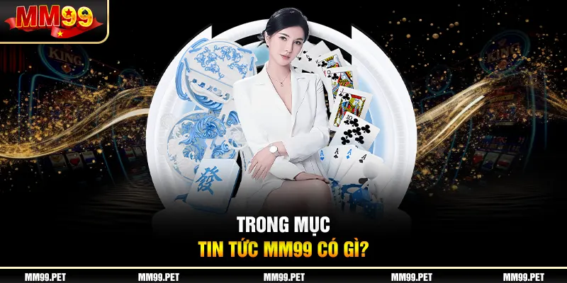 Trong mục tin tức mm99 có gì? Trong mục tin tức mm99 có gì?